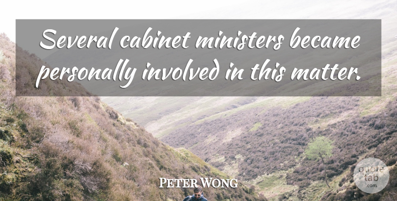 Peter Wong Quote About Became, Cabinet, Involved, Ministers, Personally: Several Cabinet Ministers Became Personally...