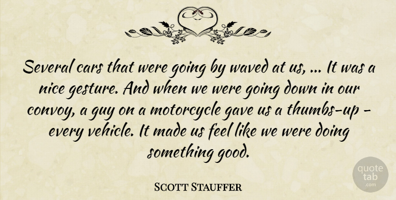 Scott Stauffer Quote About Cars, Gave, Guy, Motorcycle, Nice: Several Cars That Were Going...
