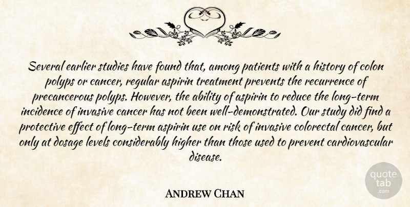 Andrew Chan Quote About Ability, Among, Cancer, Colon, Dosage: Several Earlier Studies Have Found...