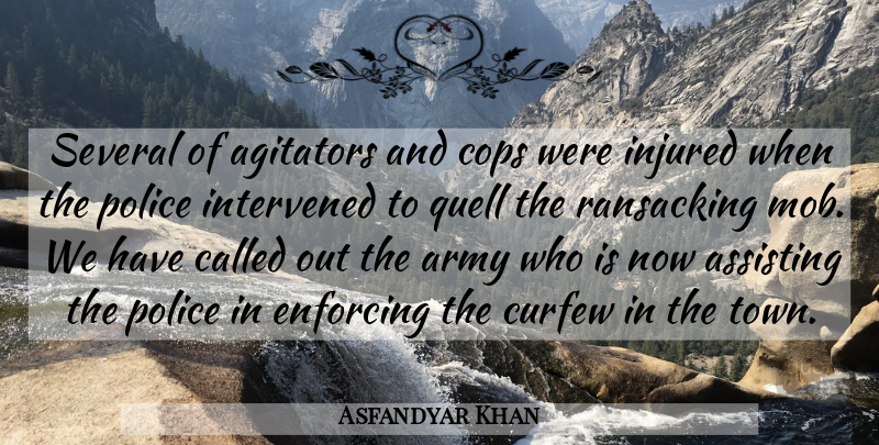 Asfandyar Khan Quote About Army, Army And Navy, Assisting, Cops, Enforcing: Several Of Agitators And Cops...