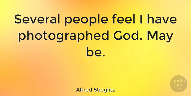 Alfred Stieglitz Quote About People, May, Photographer: Several People Feel I Have...