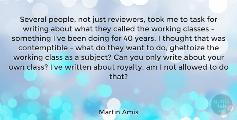 Martin Amis Quote About Allowed, Class, Classes, Several, Task: Several People Not Just Reviewers...