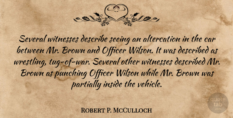 Robert P. McCulloch Quote About Brown, Car, Describe, Inside, Officer: Several Witnesses Describe Seeing An...