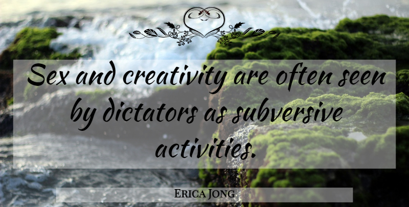 Erica Jong Quote About Sex, Creativity, Dictator: Sex And Creativity Are Often...