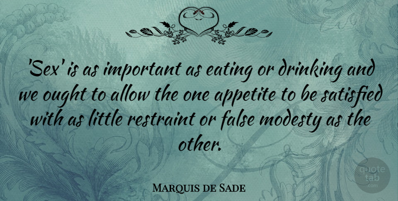 Marquis de Sade Quote About Allow, Appetite, False, Modesty, Ought: Sex Is As Important As...