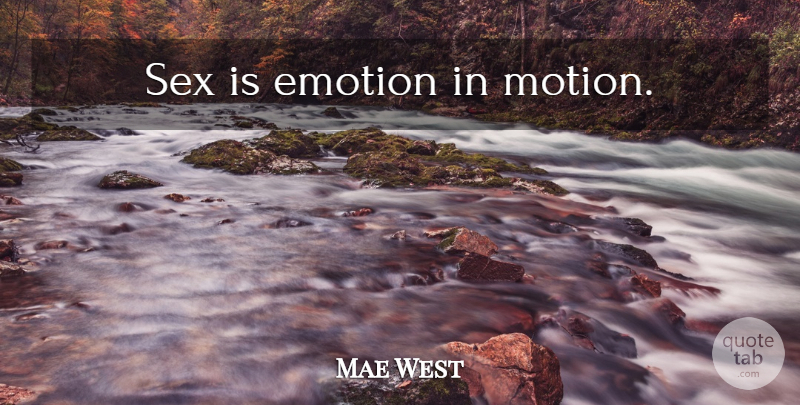 Mae West Quote About Love, Life, Sex: Sex Is Emotion In Motion...