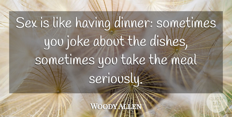 Woody Allen Quote About Sex, Dinner, Meals: Sex Is Like Having Dinner...