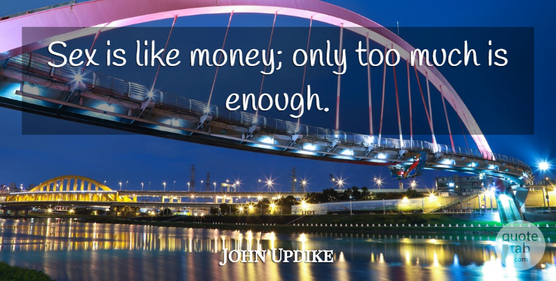 John Updike Quote About Sex, Too Much, Enough: Sex Is Like Money Only...