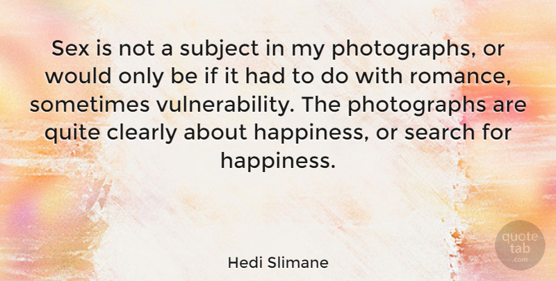 Hedi Slimane Quote About Sex, Romance, Sometimes: Sex Is Not A Subject...
