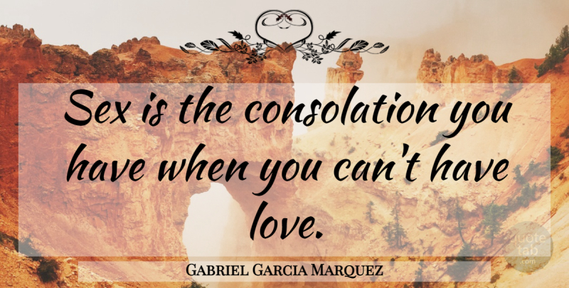 Gabriel Garcia Marquez Quote About Sex, Disappointment, One Hundred Years Of Solitude: Sex Is The Consolation You...