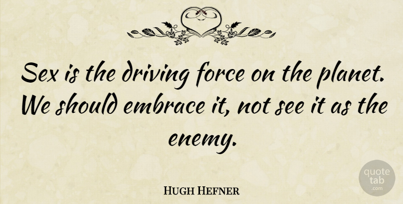 Hugh Hefner Quote About Sex, Enemy, Driving: Sex Is The Driving Force...