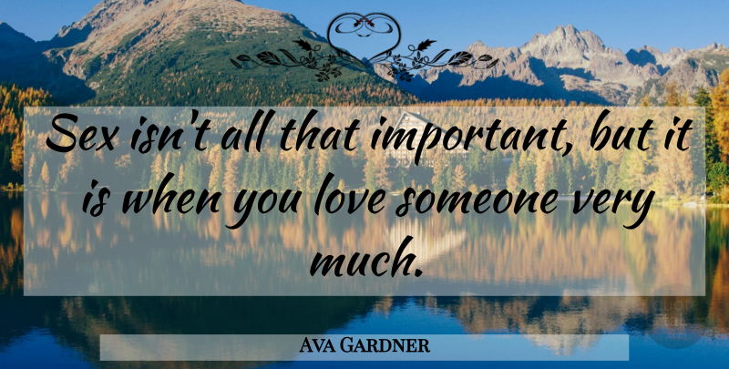 Ava Gardner Quote About Sex, When You Love Someone, Important: Sex Isnt All That Important...