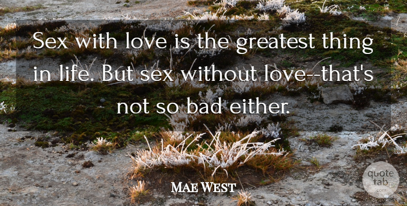 Mae West Quote About Sex, Love Is, Things In Life: Sex With Love Is The...