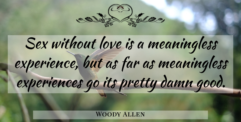 Woody Allen Quote About Damn, Experience, Far, Good, Love: Sex Without Love Is A...