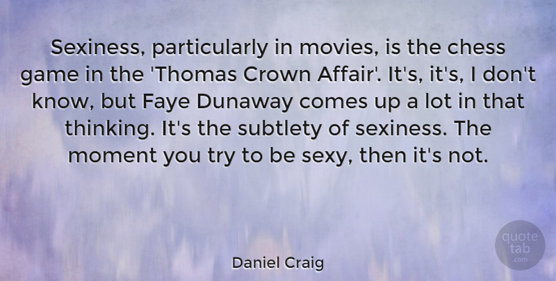Daniel Craig Quote About Sexy, Thinking, Games: Sexiness Particularly In Movies Is...