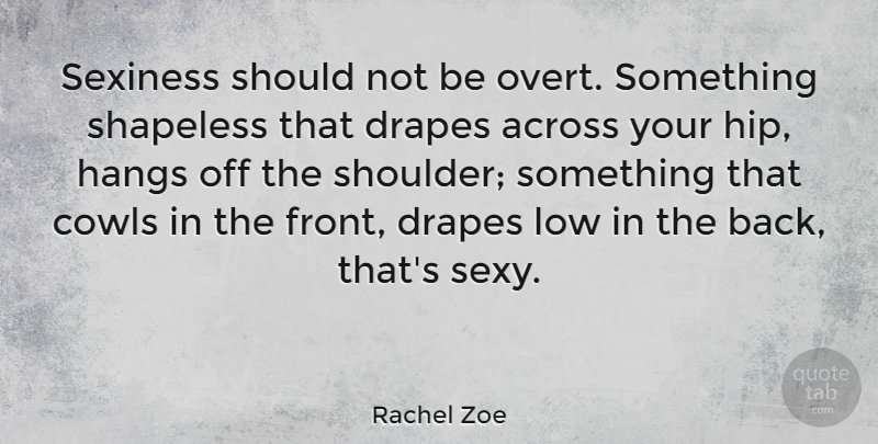 Rachel Zoe Quote About Sexy, Hips, Lows: Sexiness Should Not Be Overt...