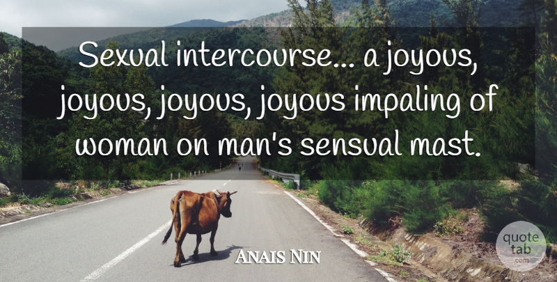 Anais Nin Quote About Men, Sensual, Joyous: Sexual Intercourse A Joyous Joyous...