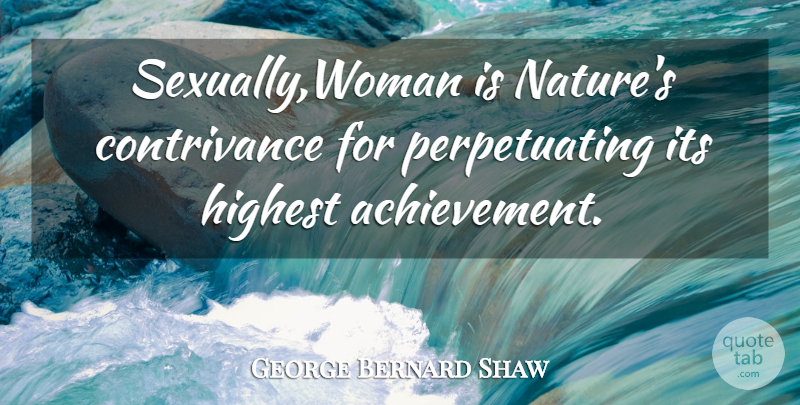 George Bernard Shaw Quote About Achievement, Sexually, Highest: Sexuallywoman Is Natures Contrivance For...