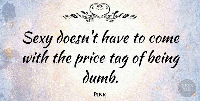 Pink Quote About Sexy, Bad Ass, Price Tag: Sexy Doesnt Have To Come...