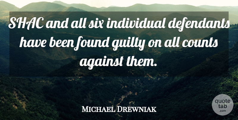 Michael Drewniak Quote About Against, Counts, Found, Guilty, Individual: Shac And All Six Individual...