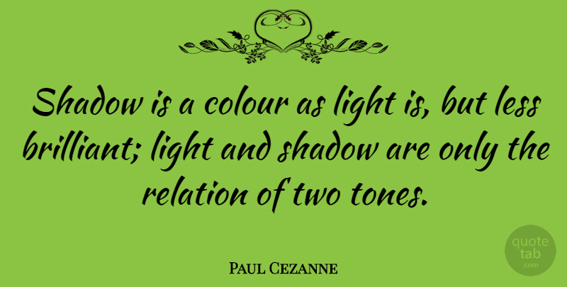 Paul Cezanne Quote About Artist, Light, Two: Shadow Is A Colour As...