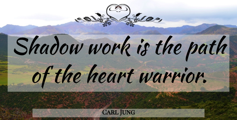 Carl Jung Quote About Heart, Warrior, Shadow Work: Shadow Work Is The Path...
