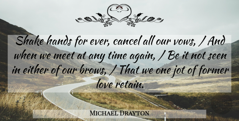 Michael Drayton Quote About Cancel, Either, Former, Hands, Love: Shake Hands For Ever Cancel...