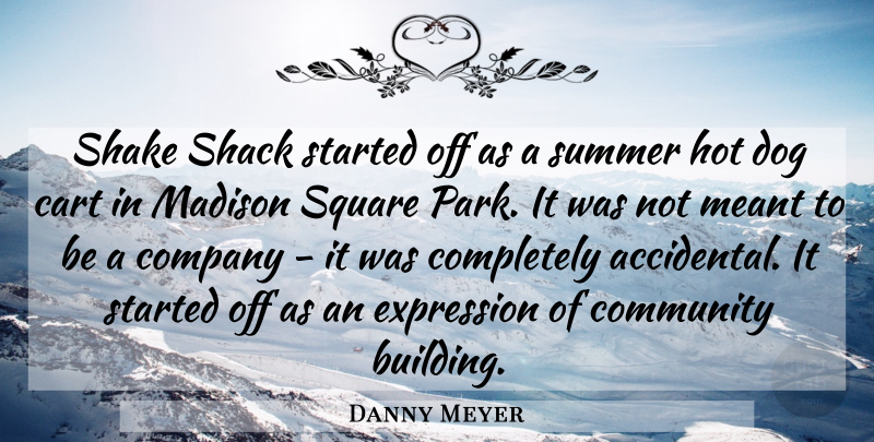 Danny Meyer Quote About Cart, Company, Expression, Hot, Madison: Shake Shack Started Off As...