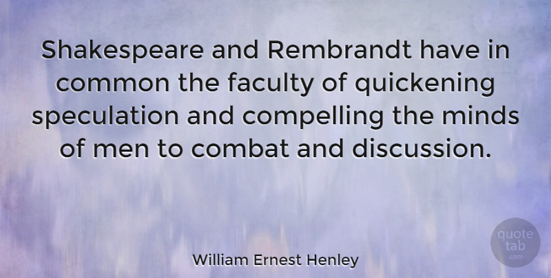 William Ernest Henley Quote About Men, Mind, Common: Shakespeare And Rembrandt Have In...
