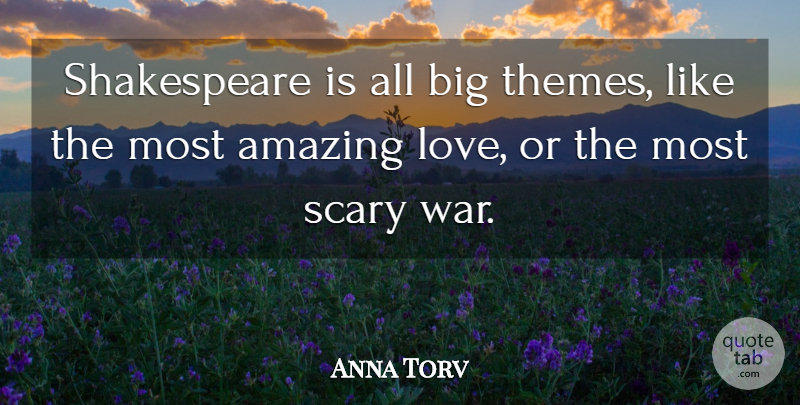 Anna Torv Quote About War, Scary, Amazing Love: Shakespeare Is All Big Themes...