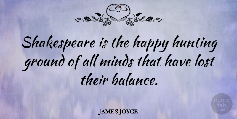 James Joyce Quote About Hunting, Mind, Balance: Shakespeare Is The Happy Hunting...