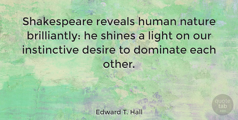 Edward T. Hall Quote About Light, Shining, Desire: Shakespeare Reveals Human Nature Brilliantly...