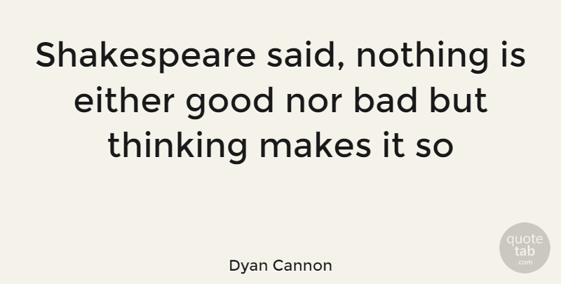 Dyan Cannon Quote About Thinking, Said: Shakespeare Said Nothing Is Either...