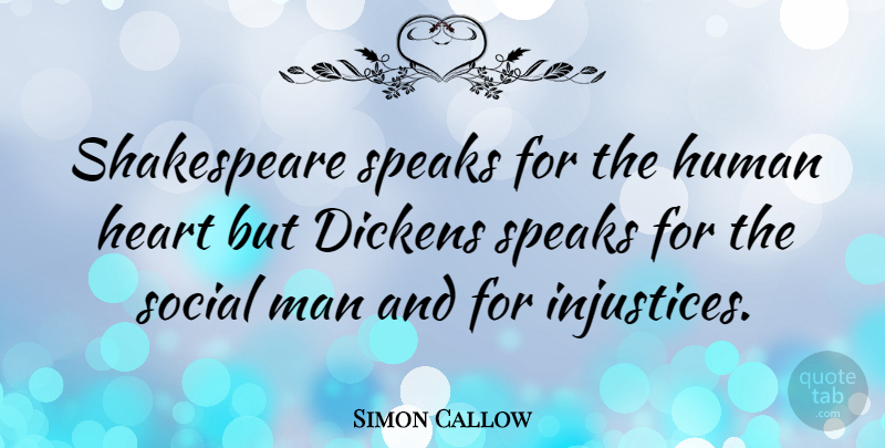 Simon Callow Quote About Heart, Men, Injustice: Shakespeare Speaks For The Human...