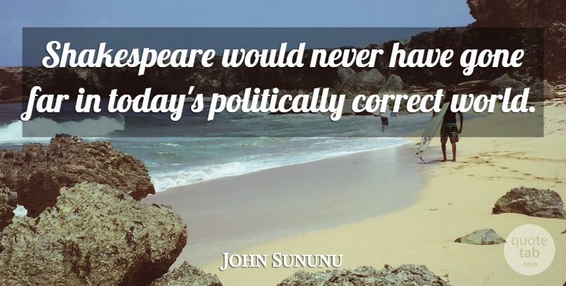 John Sununu Quote About Today, Gone, World: Shakespeare Would Never Have Gone...