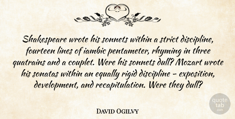 David Ogilvy Quote About Discipline, Three, Development: Shakespeare Wrote His Sonnets Within...