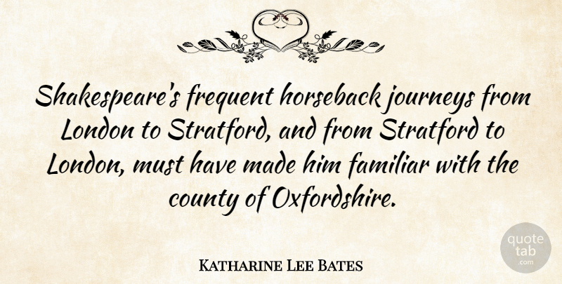 Katharine Lee Bates Quote About Frequent, Horseback, Journeys, Stratford: Shakespeares Frequent Horseback Journeys From...