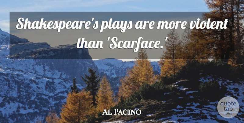 Al Pacino Quote About Inspirational, Play, Violent: Shakespeares Plays Are More Violent...