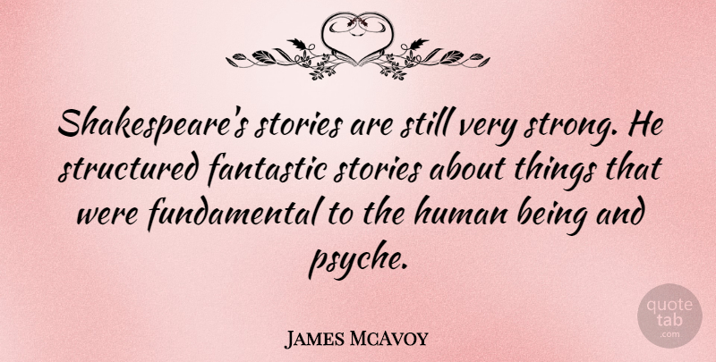 James McAvoy Quote About Strong, Stories, Fundamentals: Shakespeares Stories Are Still Very...