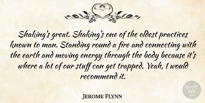 Jerome Flynn Quote About Body, Connecting, Earth, Energy, Great: Shakings Great Shakings One Of...