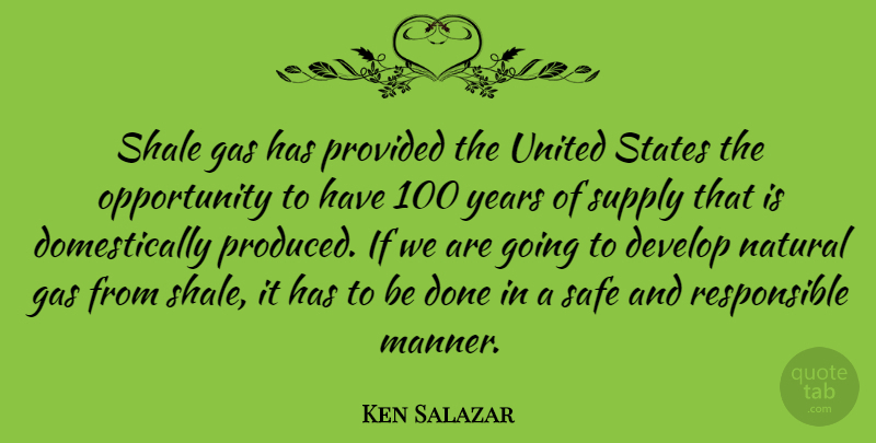 Ken Salazar Quote About Opportunity, Years, Done: Shale Gas Has Provided The...