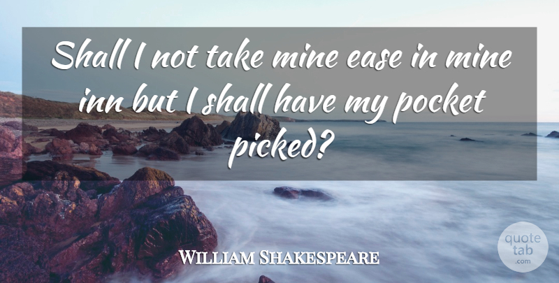 William Shakespeare Quote About Ease, Pockets, Inns: Shall I Not Take Mine...