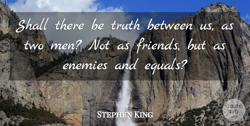 Stephen King Quote About Men, Two, Enemy: Shall There Be Truth Between...