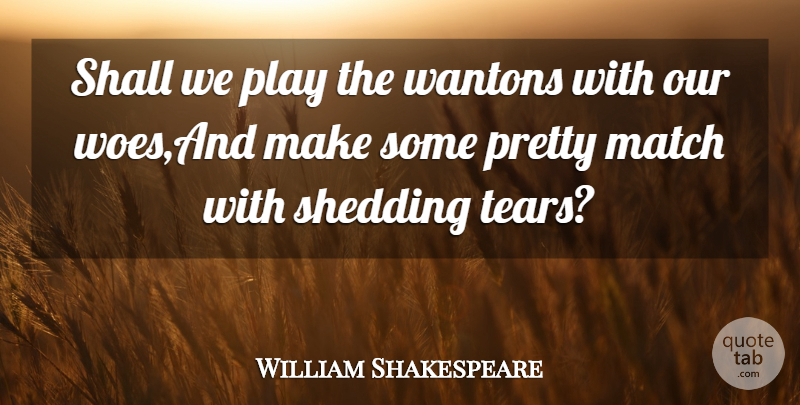 William Shakespeare Quote About Match, Shall, Shedding: Shall We Play The Wantons...