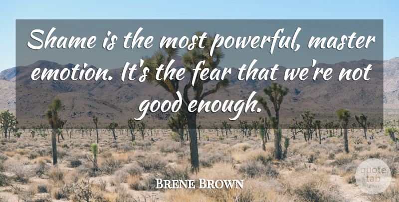 Brene Brown Quote About Powerful, Not Good Enough, Emotion: Shame Is The Most Powerful...