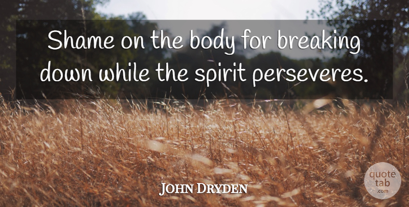 John Dryden Quote About Death, Body, Spirit: Shame On The Body For...