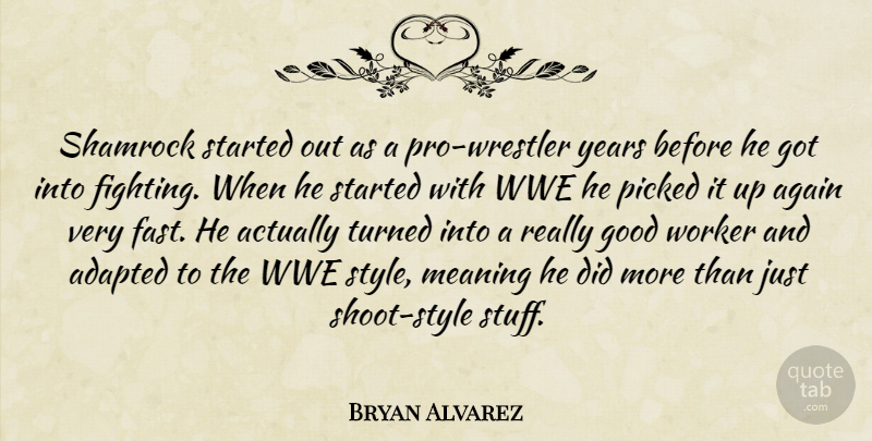 Bryan Alvarez Quote About Adapted, Again, Fights And Fighting, Good, Meaning: Shamrock Started Out As A...