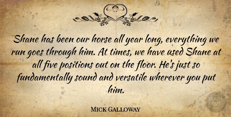 Mick Galloway Quote About Five, Goes, Horse, Positions, Run: Shane Has Been Our Horse...