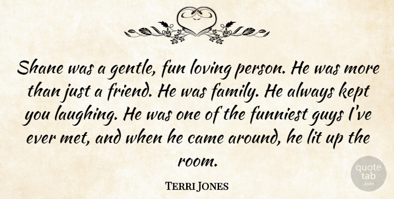 Terri Jones Quote About Came, Fun, Funniest, Guys, Kept: Shane Was A Gentle Fun...