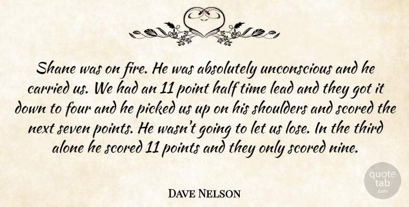 Dave Nelson Quote About Absolutely, Alone, Carried, Four, Half: Shane Was On Fire He...